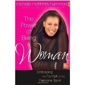 The Power of Being A Woman: Embracing the Triumph of the Feminine Spirit  by Michelle McKinney Hammond